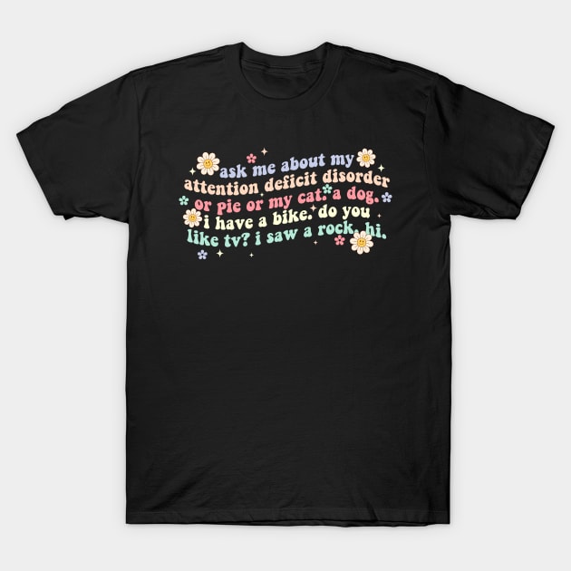 Ask Me About My Attention Deficit Disorder Or Pie Or My Cat T-Shirt by Osangen